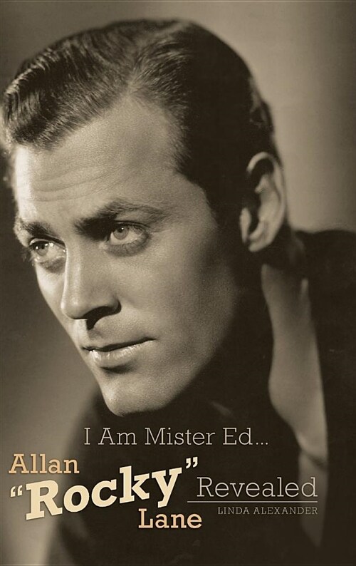 I Am Mister Ed...Allan Rocky Lane Revealed (Hardback) (Hardcover)