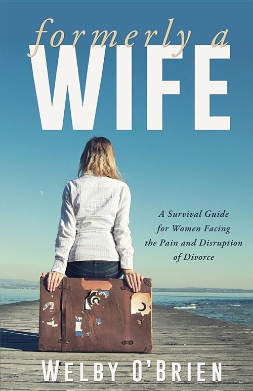 Formerly a Wife: A Survival Guide for Women Facing the Pain and Disruption of Divorce (Paperback, 2)