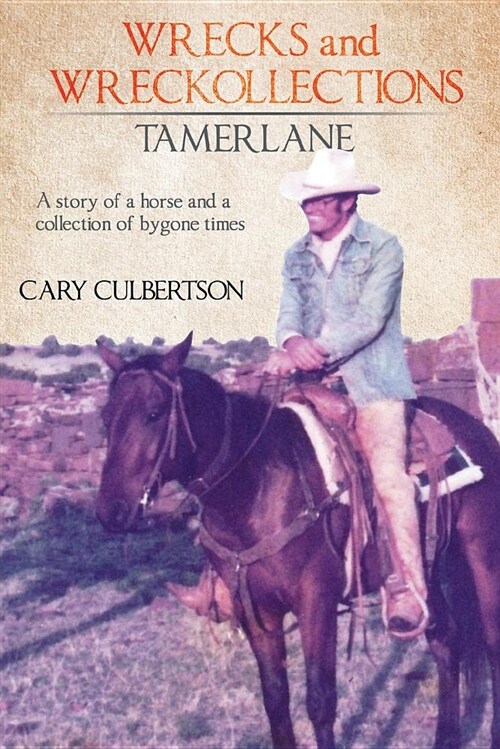 WRECKS and WRECKOLLECTIONS TAMERLANE: A story of a horse and a collection of bygone times (Paperback)