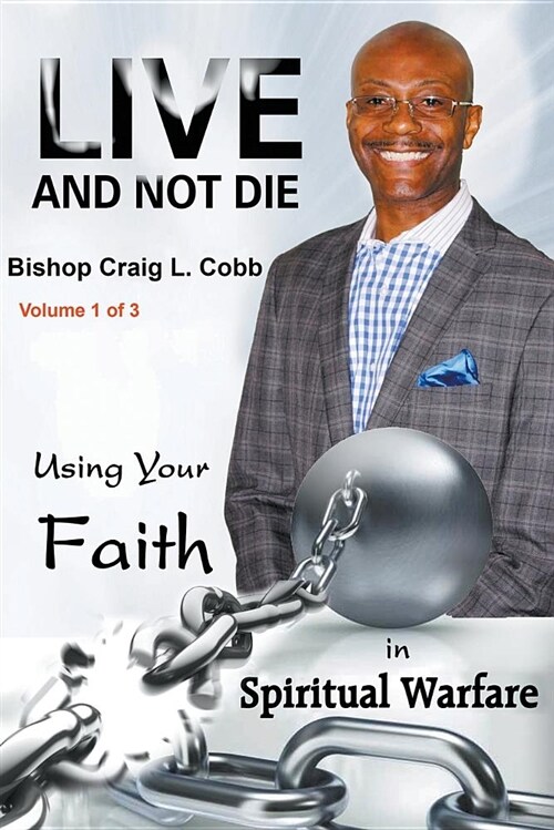 Live and Not Die: Using Your Faith in Spiritual Warfare Volume 1 of 3 (Paperback)