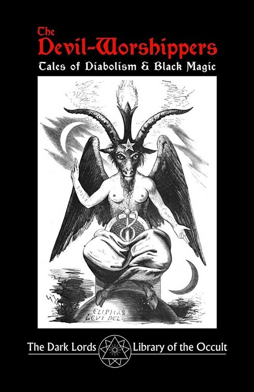 The Devil-Worshippers: Tales of Diabolism and Black Magic (Paperback)