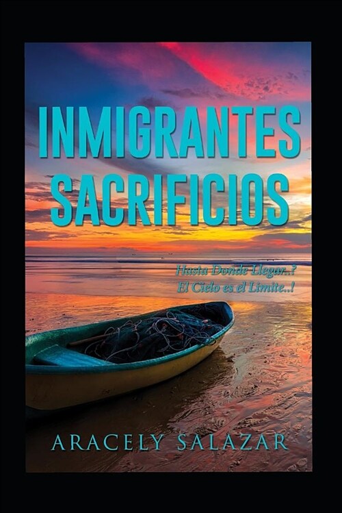 Inmigrantes Sacrificios: Hasta Donde Llegar.! El Cielo Es El Limite.! (Paperback)