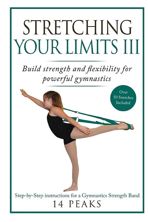 Stretching Your Limits III: Gymnastics Stretching: Build Strength and Flexibility for Powerful Gymnastics (Paperback)