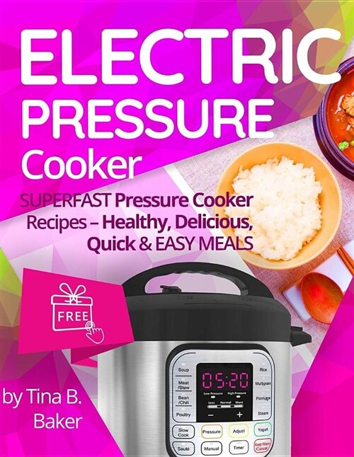 Electric Pressure Cooker: Superfast Pressure Cooker Recipes - Healthy, Delicious, Quick and Easy Meals (Paperback)
