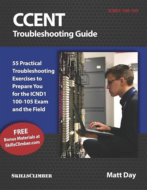 Ccent Troubleshooting Guide: 55 Practical Troubleshooting Exercises to Prepare You for the Icnd1 100-105 Exam and the Field (Paperback)