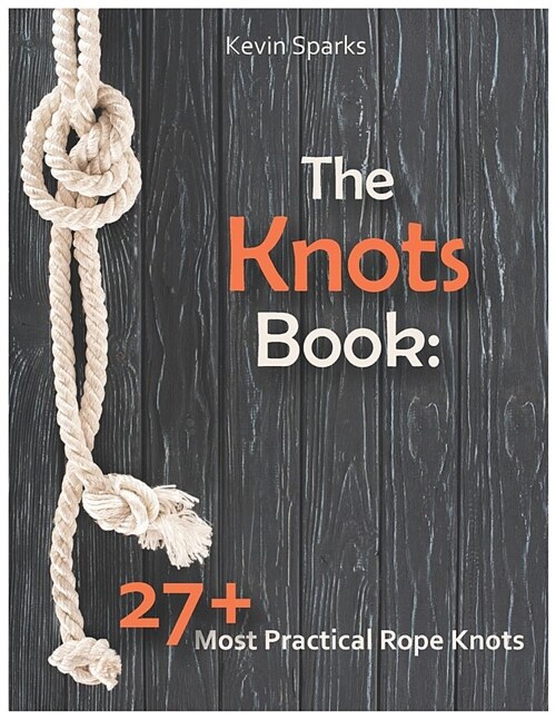 The Knots Book: 27+ Most Practical Rope Knots (Paperback)