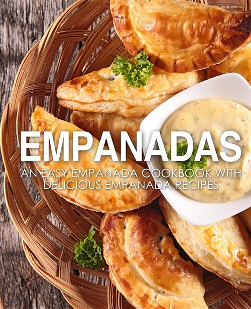 Empanadas: An Easy Empanada Cookbook with Delicious Empanada Recipes (Paperback)
