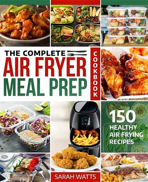The Complete Air Fryer Meal Prep Cookbook: 150 Healthy Air Frying Recipes (Paperback)