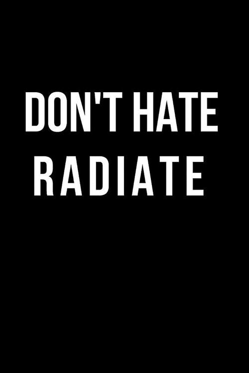 Dont Hate Radiate: Blank Line Journal (Paperback)