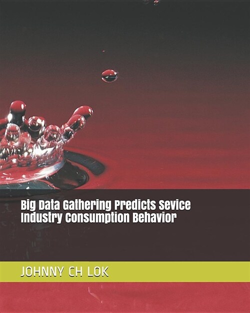 Big Data Gathering Predicts Sevice Industry Consumption Behavior (Paperback)