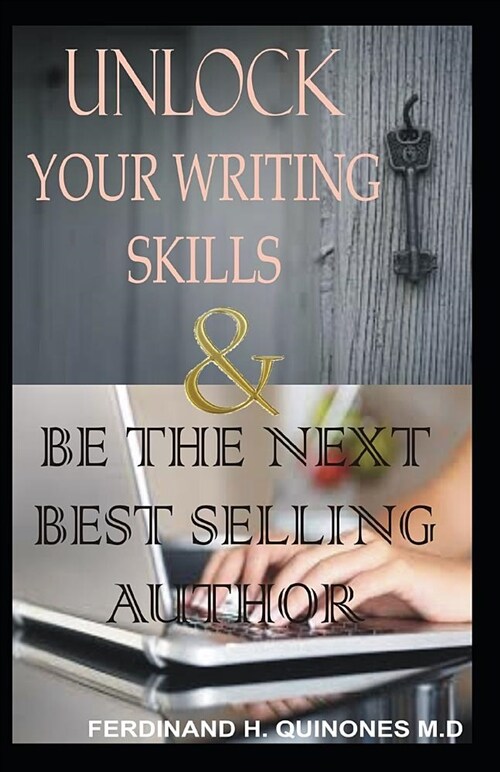 Unlock Your Writing Skills & Be the Next Best Selling Author: An Ultimate Guide to Writing Your First Book (Paperback)