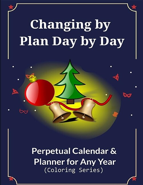 Changing by Plan Day by Day: Perpetual Calendar & Planner for Any Year, Achieve Success by Setting Goals and Making Plans, Coloring for Relaxation (Paperback)