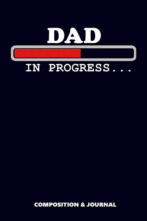 Dad in Progress: Composition Notebook, Funny Birthday Journal for Papa Daddy to Write on (Paperback)