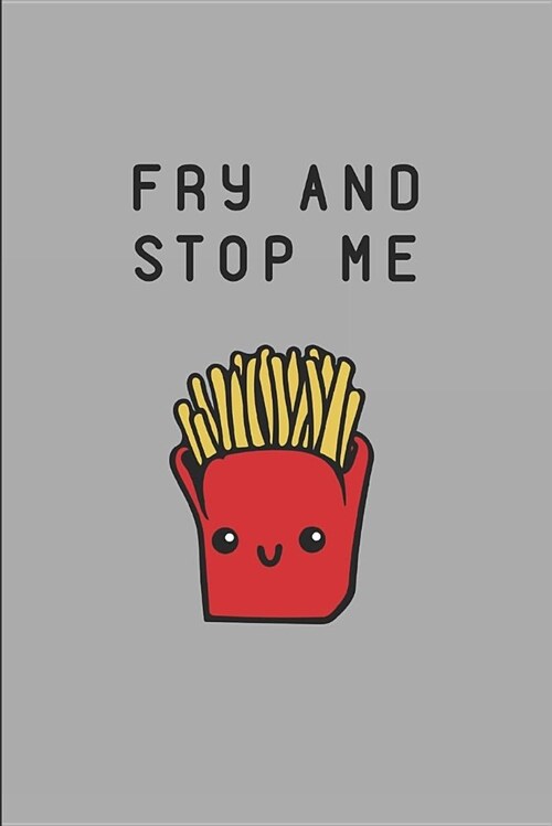 Fry and Stop Me: Custom-Designed Notebook (Paperback)