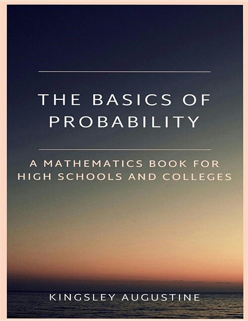 The Basics of Probability: A Mathematics Book for High Schools and Colleges (Paperback)