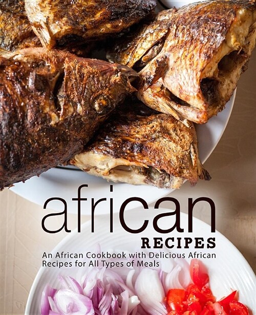 African Recipes: An African Cookbook with Delicious African Recipes for All Types of Meals (Paperback)