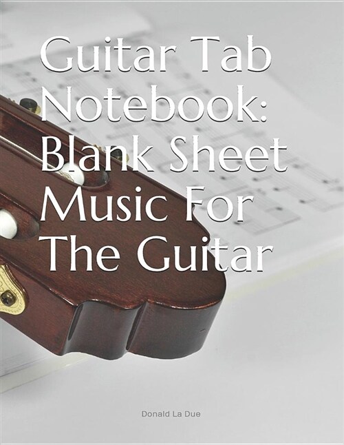 Guitar Tab Notebook: Blank Sheet Music for the Guitar: 150 Pages of Guitar Tab Notebook Manuscript Paper Sheet Music (Paperback)