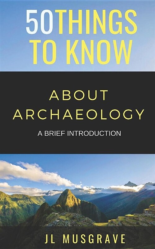 50 Things to Know about Archaeology: A Brief Introduction (Paperback)