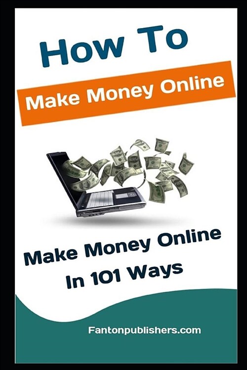 How to Make Money Online: Make Money Online in 101 Ways (Paperback)