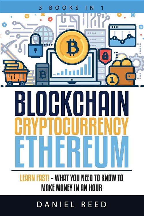 Blockchain, Cryptocurrency, Ethereum: Learn Fast! - What You Need to Know to Make Money in an Hour (Paperback)