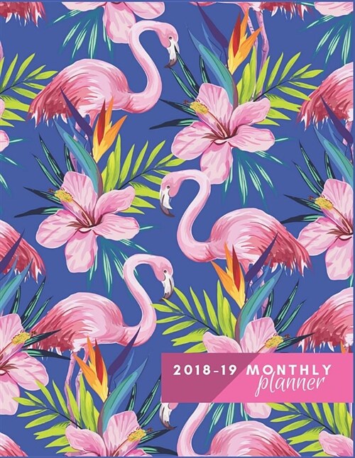Monthly Planner 2018 to 19: Pink Flamingos Planner 16 Month Planner Start September 2018 to December 2019 Calendar Monthly Agenda Schedule Organiz (Paperback)