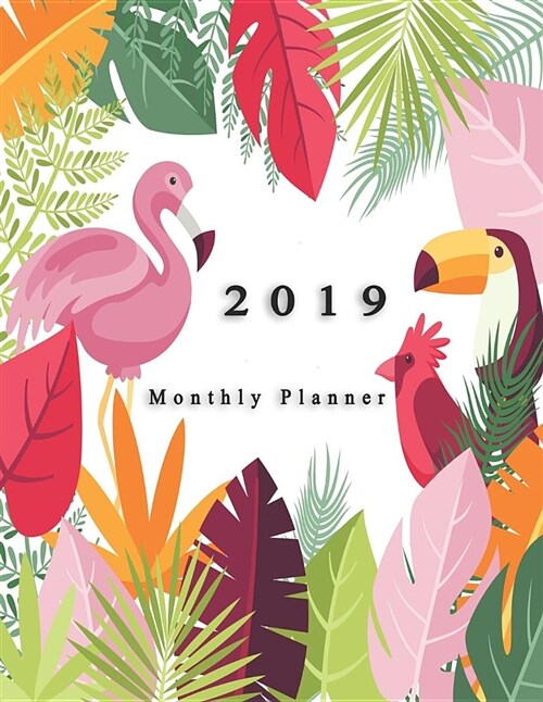 2019 Monthly Planner: Schedule Organizer Beautiful Lovely Tropical Background with Flat Design Cover Monthly and Weekly Calendar to Do List (Paperback)