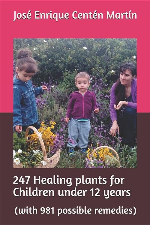 247 Healing Plants for Children Under 12 Years: (with 981 Possible Remedies) (Paperback)