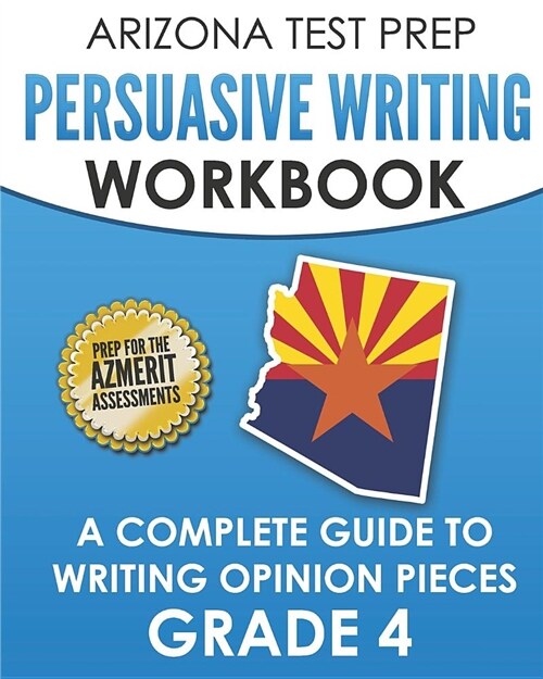 Arizona Test Prep Persuasive Writing Workbook Grade 4: A Complete Guide to Writing Opinion Pieces (Paperback)