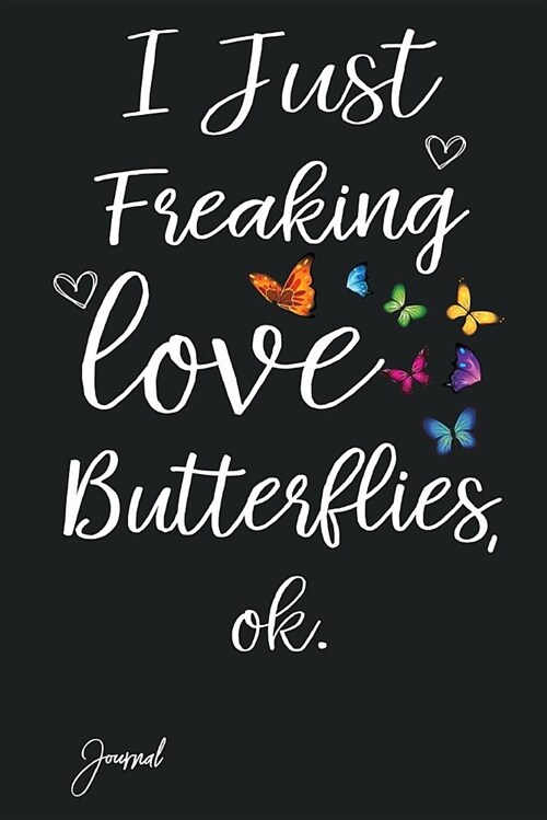 I Just Freaking Love Butterflies Ok Journal: 140 Blank Lined Pages - 6 X 9 Notebook with Butterflies Print on the Cover (Paperback)