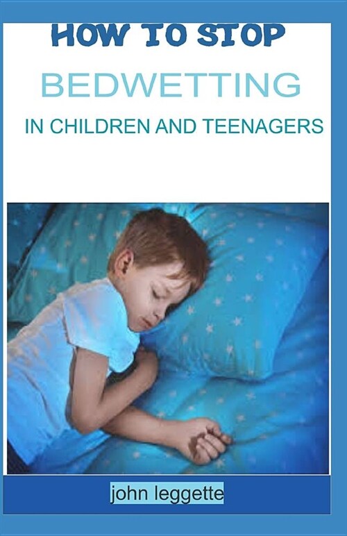 How to Stop Bedwetting in Children and Teenagers: Top Hints for Parent to Stop Bedwetting in Children and Teenagers (Paperback)