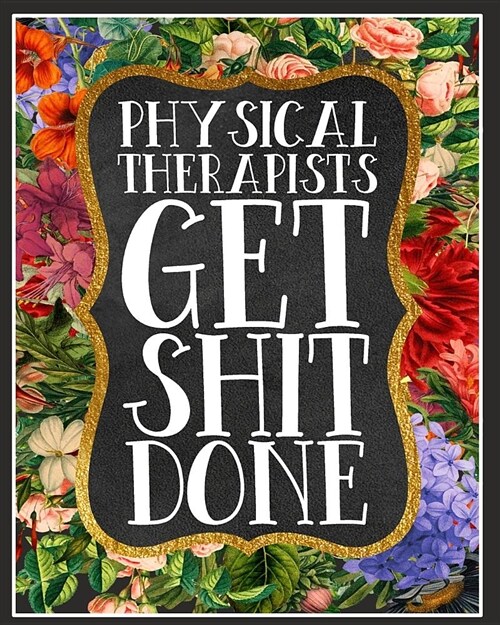 Physical Therapists Get Shit Done: A Daily Weekly & Monthly Planner of Goals Prompts and to Do Lists (Paperback)