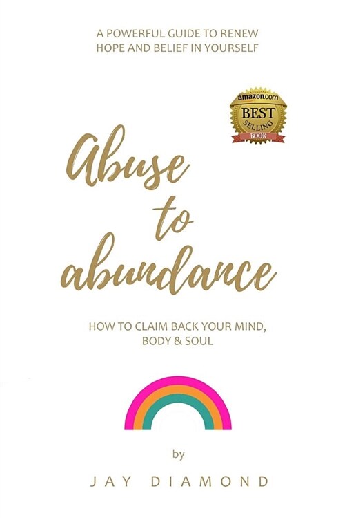 Abuse to Abundance: How to Claim Back Your Mind, Body and Soul (Paperback)