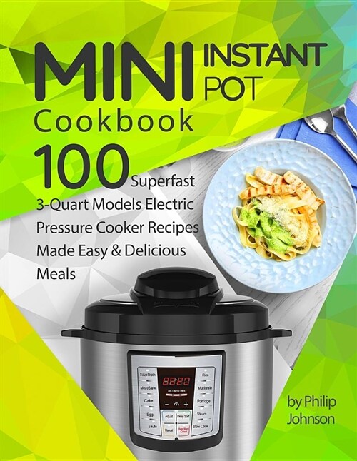 Mini Instant Pot Cookbook: Top 100 Superfast 3-Quart Models Electric Pressure Cooker Recipes Made Easy & Delicious Meals (Paperback)