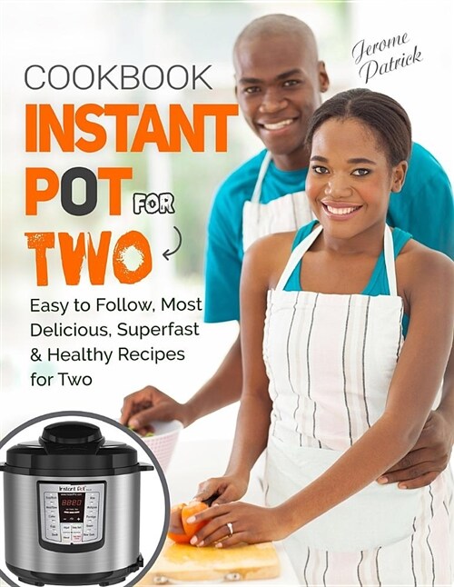 Instant Pot for Two Cookbook: Easy to Follow, Most Delicious, Superfast & Healthy Recipes for Two (Paperback)