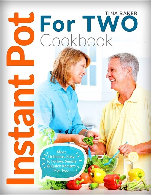 Instant Pot for Two Cookbook: Most Delicious, Easy to Follow, Simple & Quick Recipes for Two (Paperback)