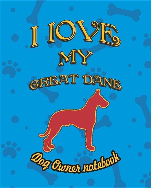 I Love My Great Dane - Dog Owner Notebook: Doggy Style Designed Pages for Dog Owner to Note Training Log and Daily Adventures. (Paperback)