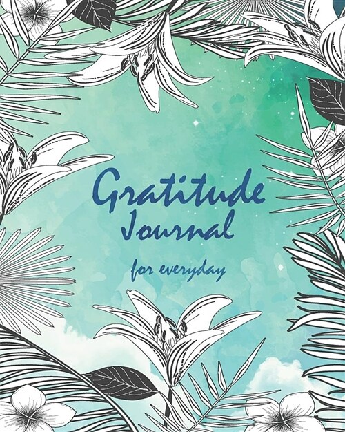 Gratitude Journal for Everyday: Daily Inspiration Journal for Daily Thanksgiving & Reflection Gratitude Prompt (Gratitude Attitude Floral) (Paperback)