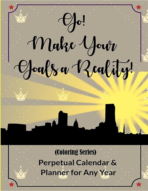 Go! Make Your Goals a Reality!: Live More Healthier by Setting Goals and Making Plans, Coloring for Relaxation(perpetual Calendar and Planner for Any (Paperback)