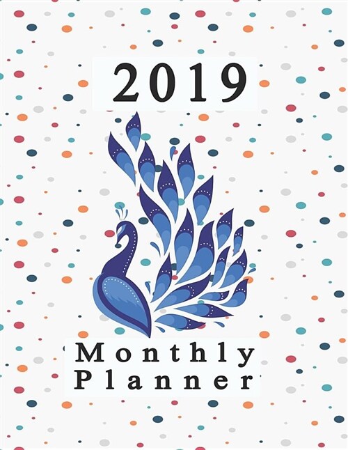 2019 Monthly Planner: Schedule Organizer Beautiful Peacock Design Cover Monthly and Weekly Calendar to Do List Top Goal and Focus (Paperback)