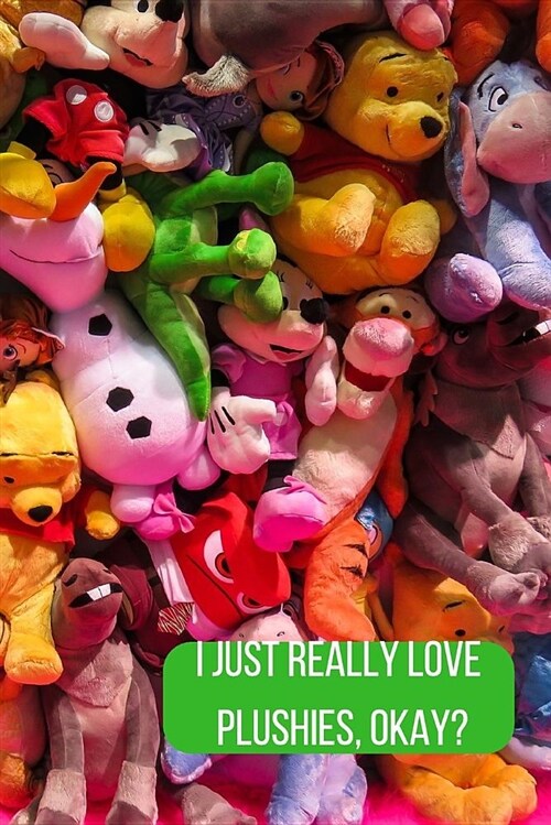 I Just Really Love Plushies, Okay?: Blank Line Journal (Paperback)