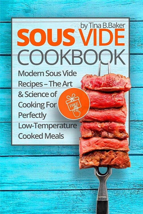Sous Vide Cookbook: Modern Sous Vide Recipes - The Art and Science of Cooking for Perfectly Low-Temperature Cooked Meals (Paperback)