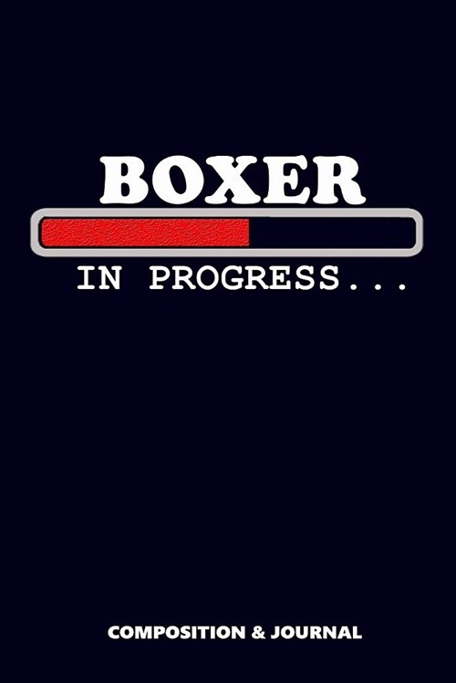Boxer in Progress: Composition Notebook, Funny Birthday Journal for Punch Boxing Professionals to Write on (Paperback)