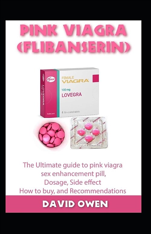Pink Viagra (Flibanserin): The Ultimate Guide to Pink Viagra Sex Enhancement Pill, Dosage, Side Effect, How to Buy and Recommendations (Paperback)