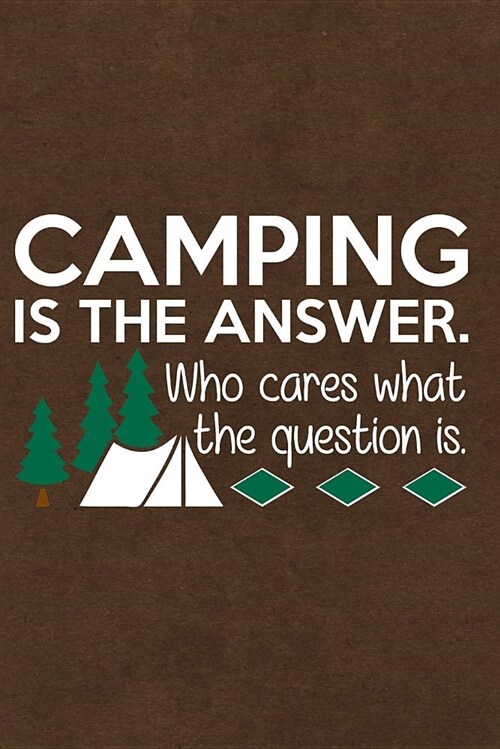 Camping Is the Answer Who Cares What the Question Is: Journal, Notebook, Diary or Sketchbook with Dot Grid Paper (Paperback)