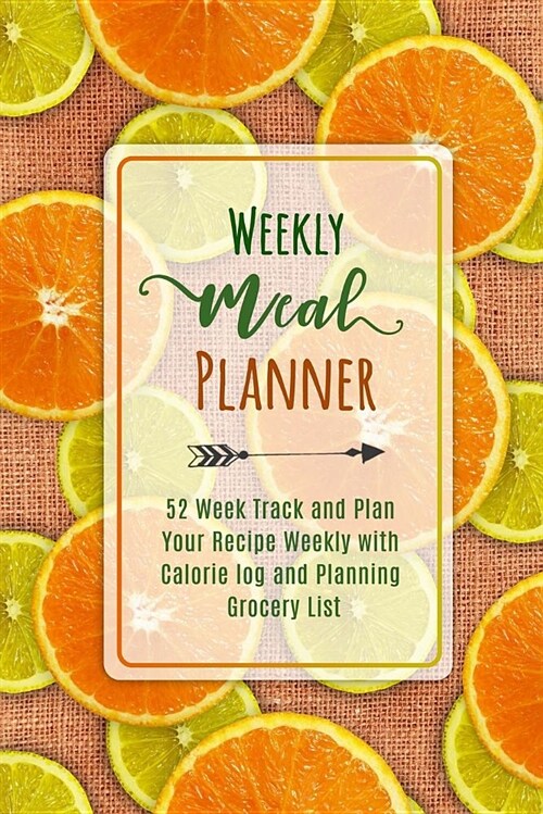 Weekly Meal Planner: 52 Week Track and Plan Your Recipe Weekly with Calorie Log and Planning Grocery List (Paperback)
