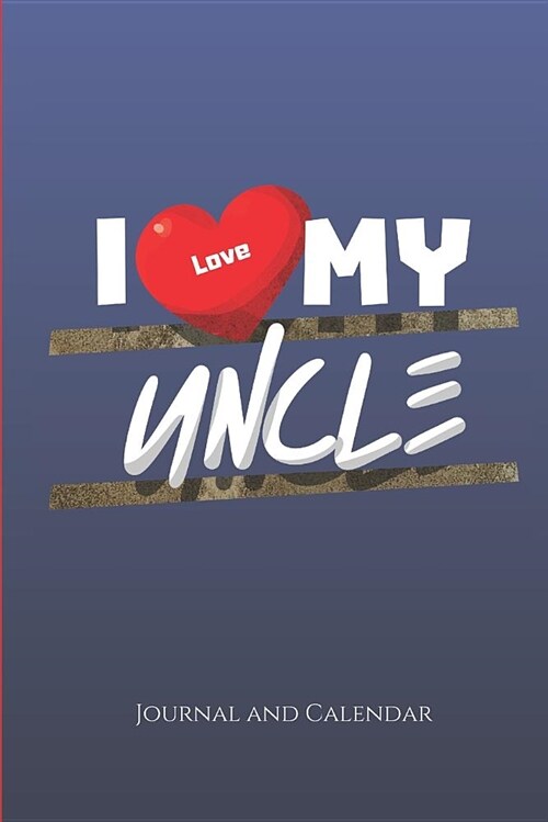 I Love My Uncle Journal and Calendar: Blank Lined Journal with Calendar for Your (Favorite) Uncle (Paperback)