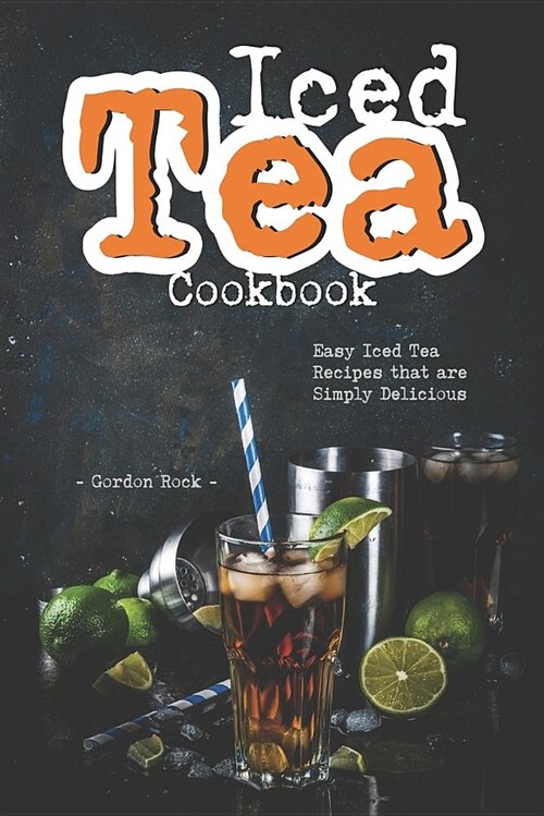 Iced Tea Cookbook: Easy Iced Tea Recipes That Are Simply Delicious (Paperback)