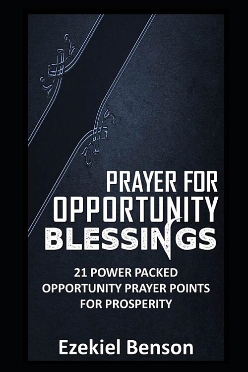 Prayer for Opportunity Blessings: 21 Power Packed Opportunity Prayer Points for Prosperity (Paperback)