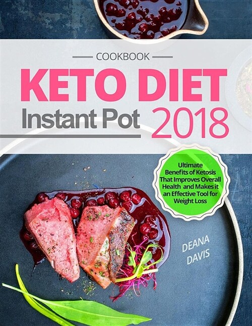 Keto Diet Instant Pot Cookbook 2018: Ultimate Benefits of Ketosis That Improves Overall Health and Makes It an Effective Tool for Weight Loss (Paperback)