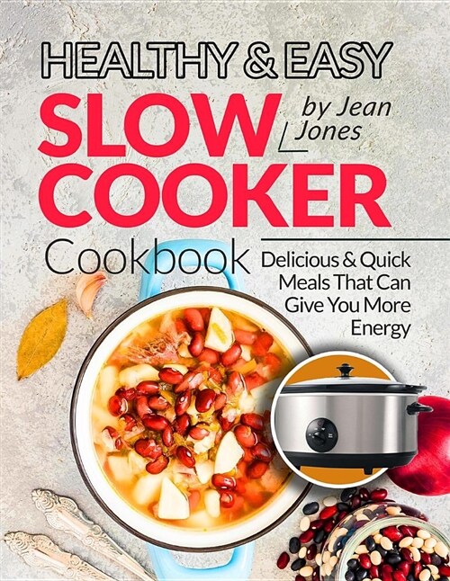 Healthy & Easy Slow Cooker Cookbook: Delicious & Quick Meals That Can Give You More Energy (Paperback)